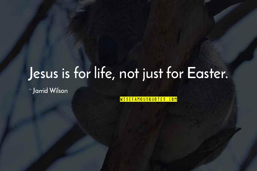 Giving Back To Your Parents Quotes By Jarrid Wilson: Jesus is for life, not just for Easter. Giving Back To Your Parents Quotes By Jarrid Wilson: Jesus is for life, not just for Easter.