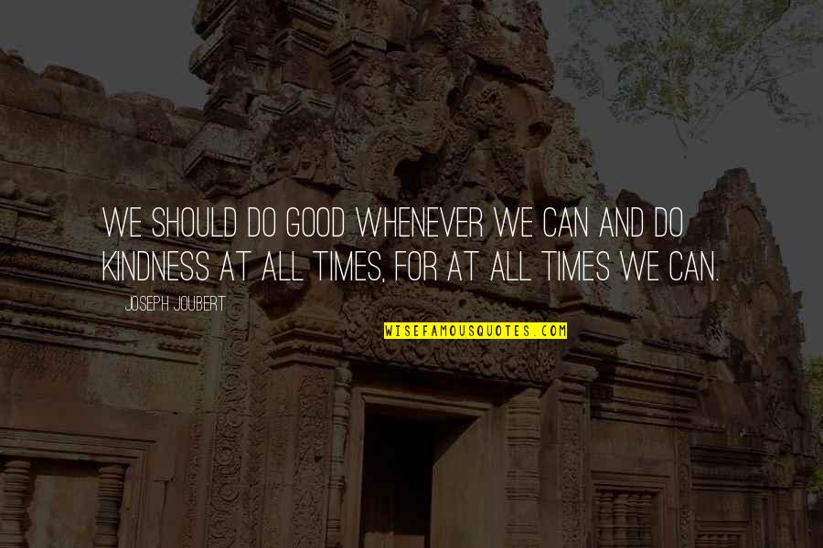 Giving Back To Your Parents Quotes By Joseph Joubert: We should do good whenever we can and Giving Back To Your Parents Quotes By Joseph Joubert: We should do good whenever we can and
