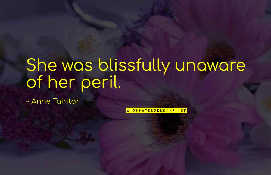 Giving Birth Pain Quotes By Anne Taintor: She was blissfully unaware of her peril.