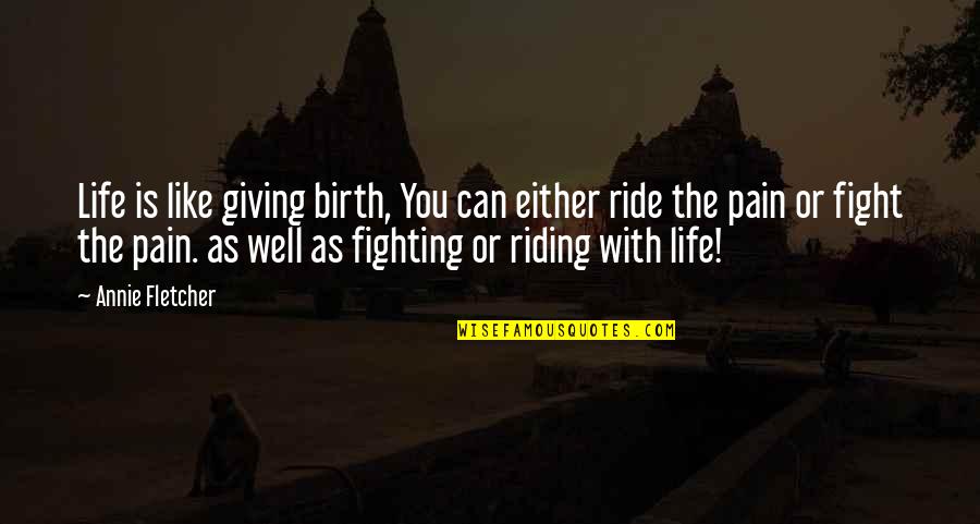 Giving Birth Pain Quotes By Annie Fletcher: Life is like giving birth, You can either