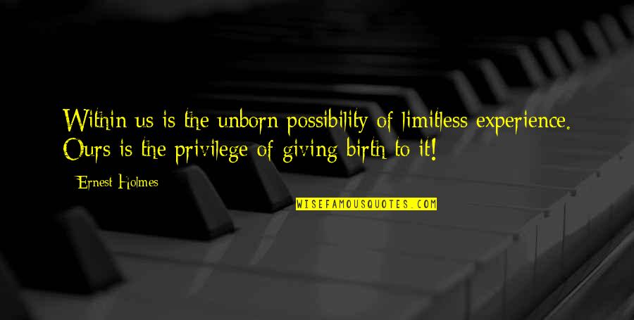 Giving Birth Quotes By Ernest Holmes: Within us is the unborn possibility of limitless