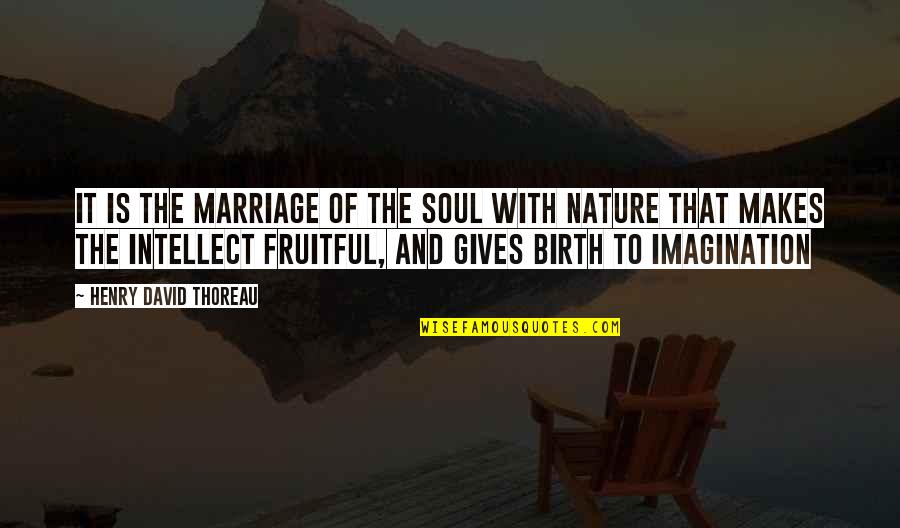 Giving Birth Quotes By Henry David Thoreau: It is the marriage of the soul with