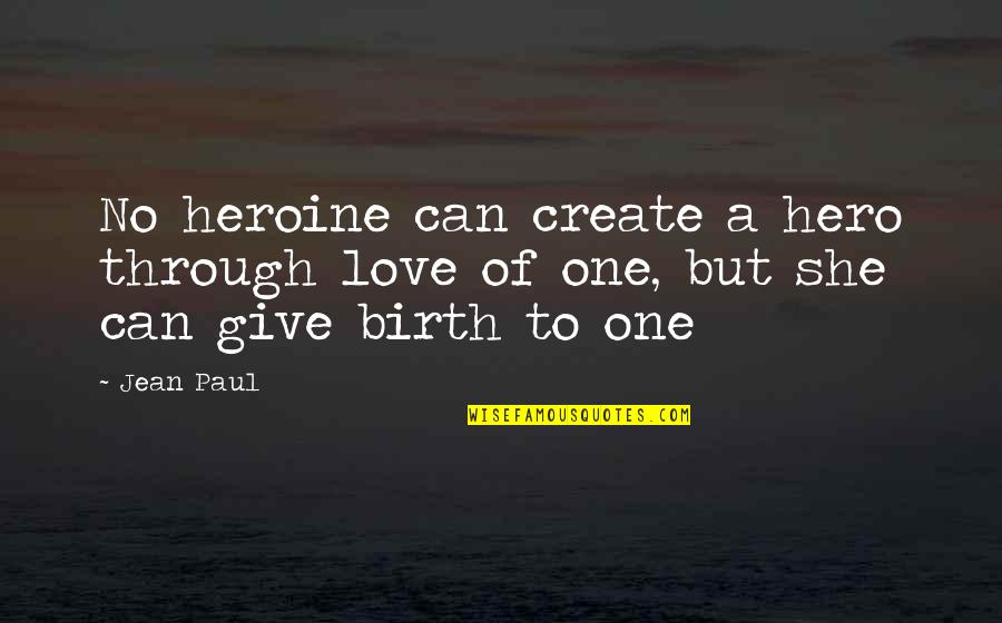Giving Birth Quotes By Jean Paul: No heroine can create a hero through love