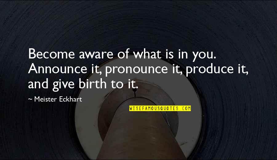 Giving Birth Quotes By Meister Eckhart: Become aware of what is in you. Announce