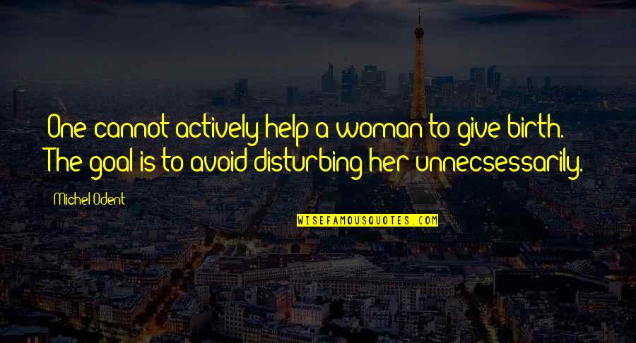 Giving Birth Quotes By Michel Odent: One cannot actively help a woman to give