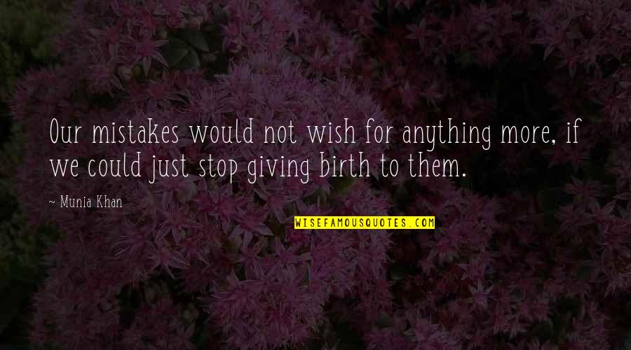 Giving Birth Quotes By Munia Khan: Our mistakes would not wish for anything more,