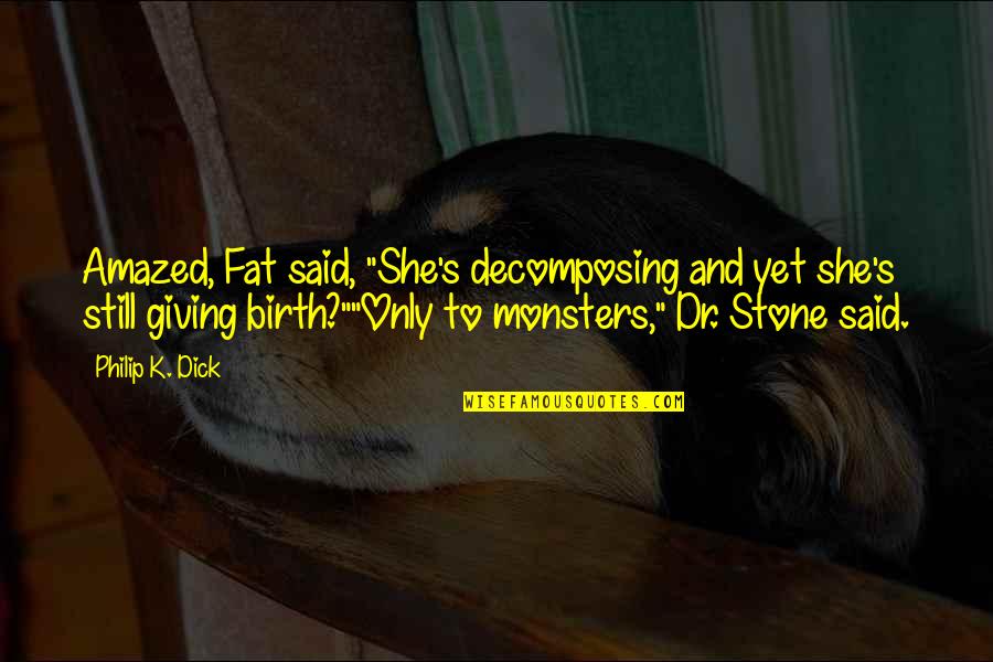Giving Birth Quotes By Philip K. Dick: Amazed, Fat said, "She's decomposing and yet she's