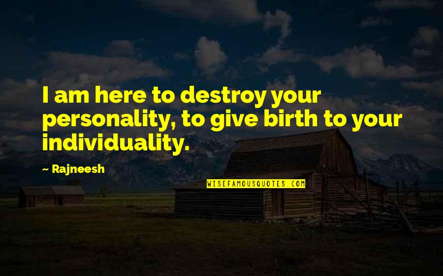 Giving Birth Quotes By Rajneesh: I am here to destroy your personality, to