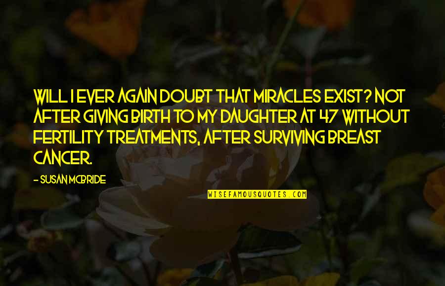 Giving Birth Quotes By Susan McBride: Will I ever again doubt that miracles exist?