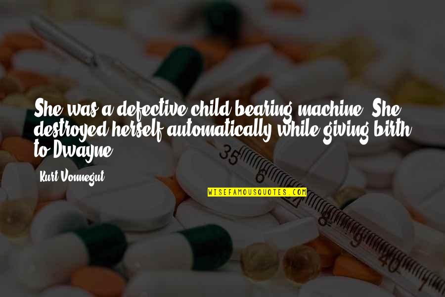 Giving Birth To A Child Quotes By Kurt Vonnegut: She was a defective child-bearing machine. She destroyed