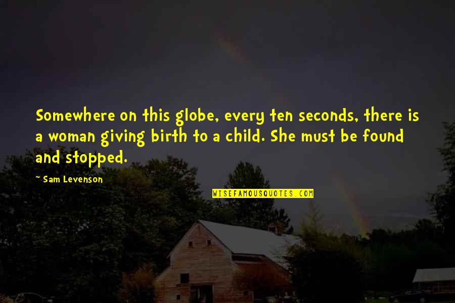 Giving Birth To A Child Quotes By Sam Levenson: Somewhere on this globe, every ten seconds, there