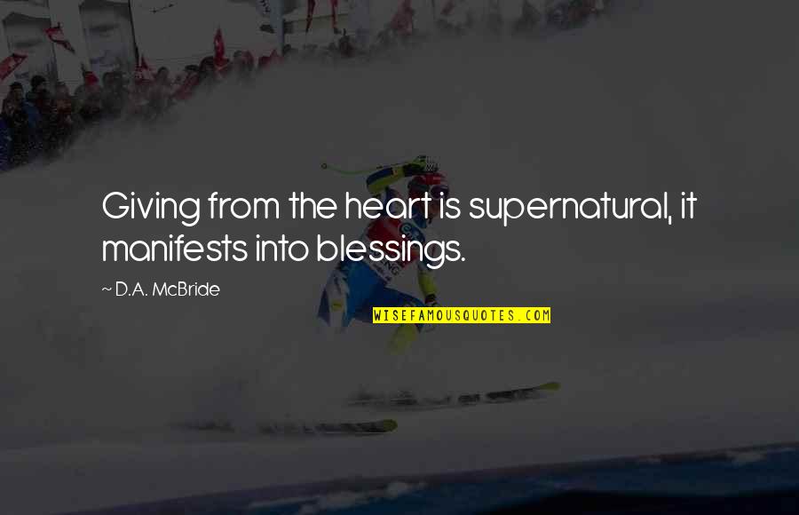 Giving Blessings Quotes By D.A. McBride: Giving from the heart is supernatural, it manifests