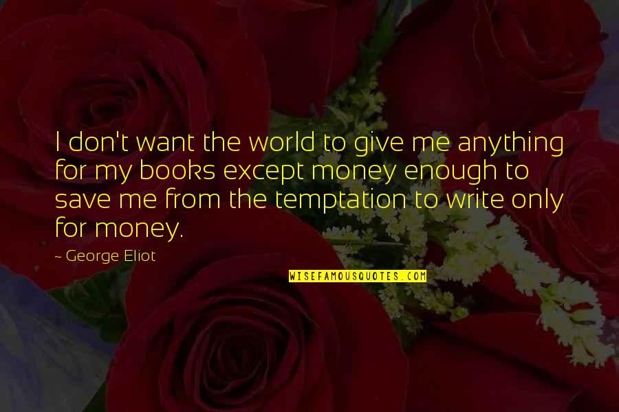 Giving Books Quotes By George Eliot: I don't want the world to give me
