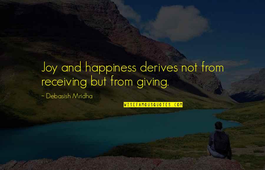 Giving But Not Receiving Quotes By Debasish Mridha: Joy and happiness derives not from receiving but