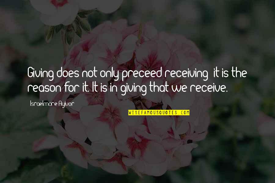 Giving But Not Receiving Quotes By Israelmore Ayivor: Giving does not only preceed receiving; it is