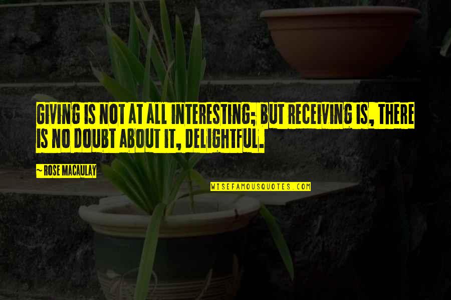 Giving But Not Receiving Quotes By Rose Macaulay: Giving is not at all interesting; but receiving