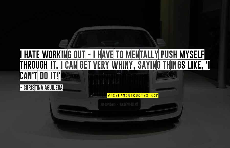 Giving Chances Quotes By Christina Aguilera: I hate working out - I have to