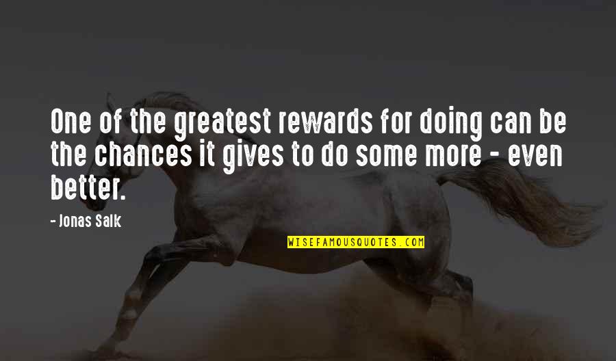 Giving Chances Quotes By Jonas Salk: One of the greatest rewards for doing can Giving Chances Quotes By Jonas Salk: One of the greatest rewards for doing can