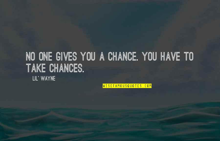 Giving Chances Quotes By Lil' Wayne: No one gives you a chance. You have Giving Chances Quotes By Lil' Wayne: No one gives you a chance. You have