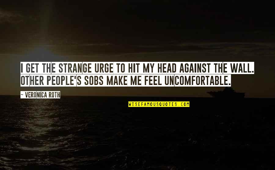 Giving Chances Quotes By Veronica Roth: I get the strange urge to hit my Giving Chances Quotes By Veronica Roth: I get the strange urge to hit my