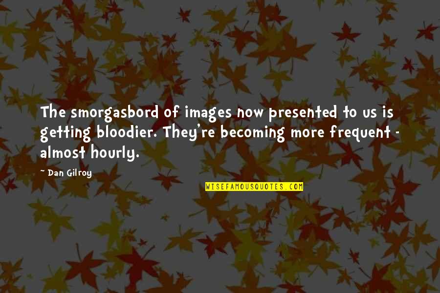Giving Chances To Someone Quotes By Dan Gilroy: The smorgasbord of images now presented to us
