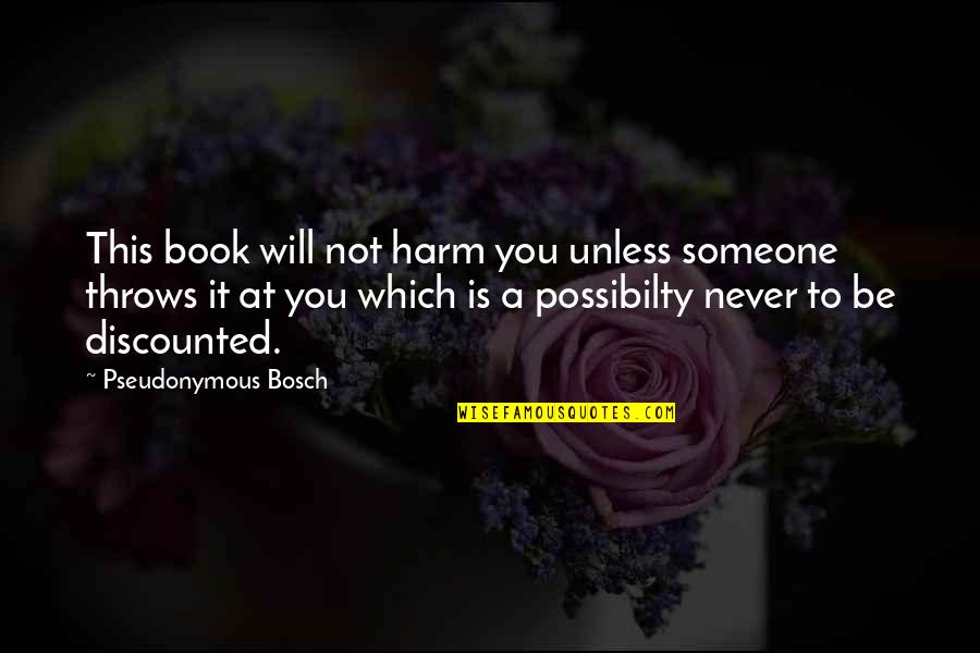 Giving Chances To Someone Quotes By Pseudonymous Bosch: This book will not harm you unless someone