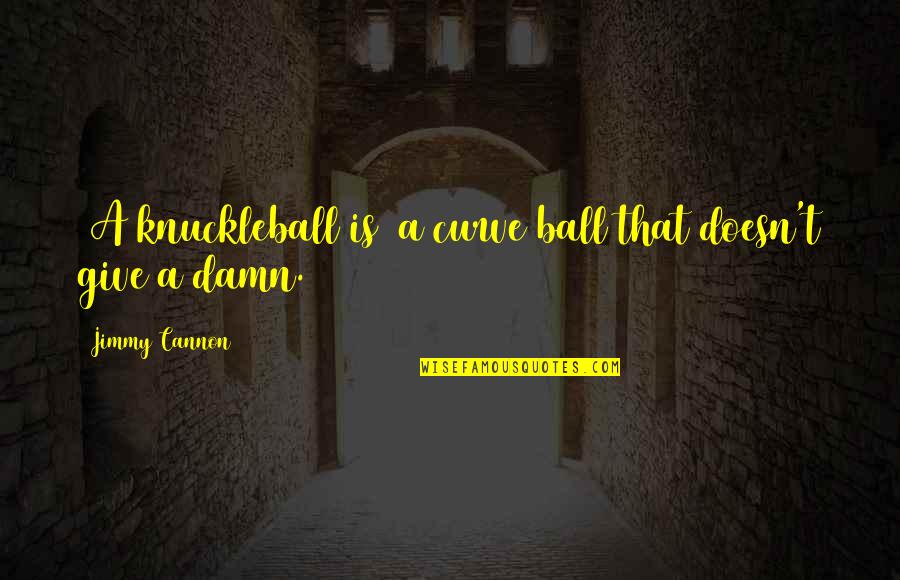 Giving Damn Quotes By Jimmy Cannon: [A knuckleball is] a curve ball that doesn't