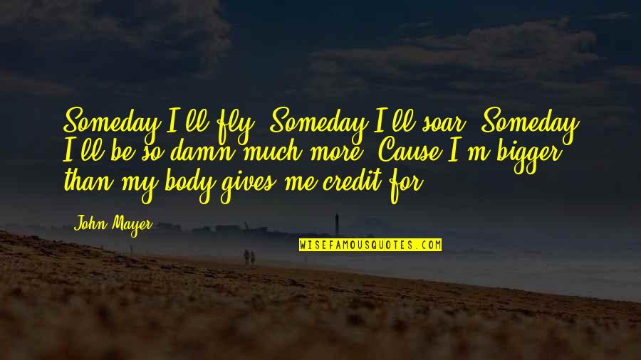 Giving Damn Quotes By John Mayer: Someday I'll fly Someday I'll soar Someday I'll