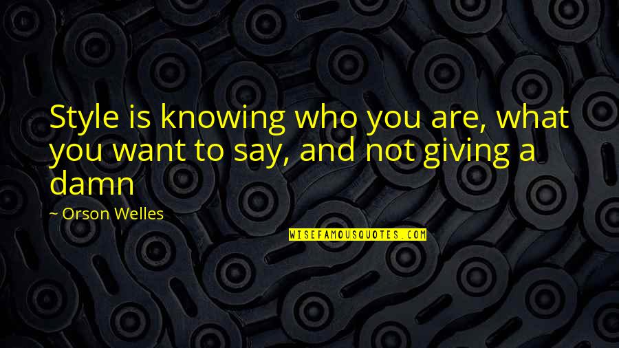 Giving Damn Quotes By Orson Welles: Style is knowing who you are, what you