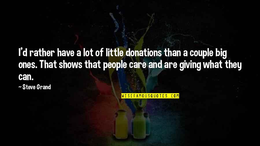 Giving Donations Quotes By Steve Grand: I'd rather have a lot of little donations Giving Donations Quotes By Steve Grand: I'd rather have a lot of little donations