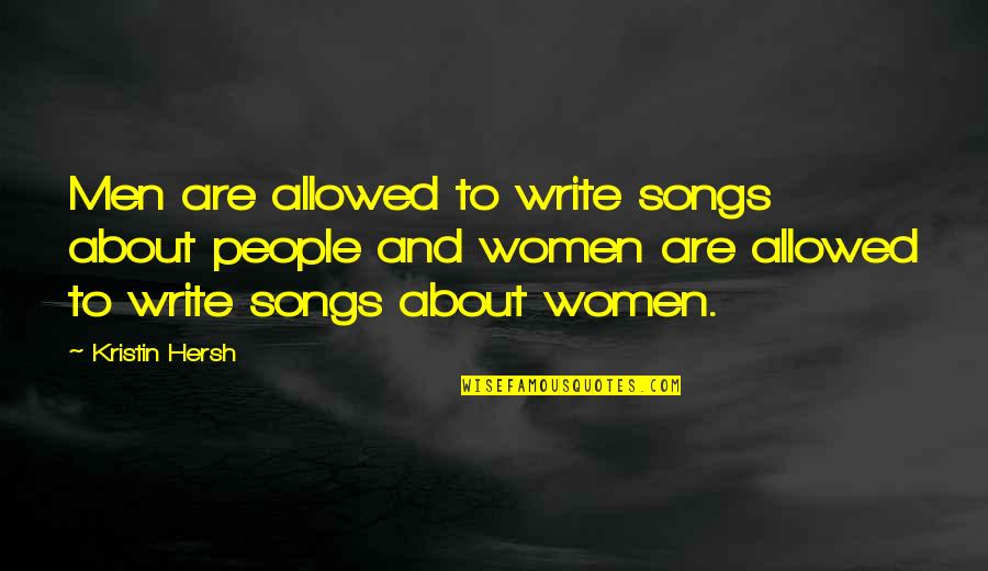 Giving During The Holidays Quotes By Kristin Hersh: Men are allowed to write songs about people Giving During The Holidays Quotes By Kristin Hersh: Men are allowed to write songs about people
