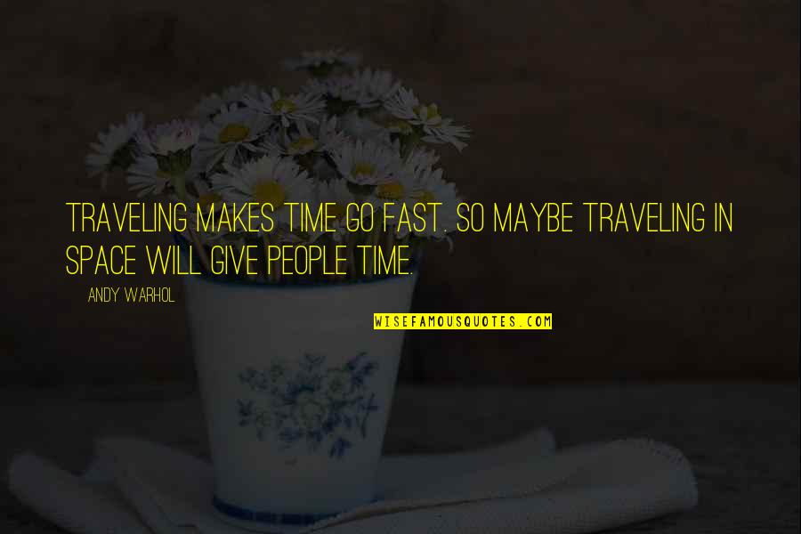 Giving Each Other Space Quotes By Andy Warhol: Traveling makes time go fast. So maybe traveling