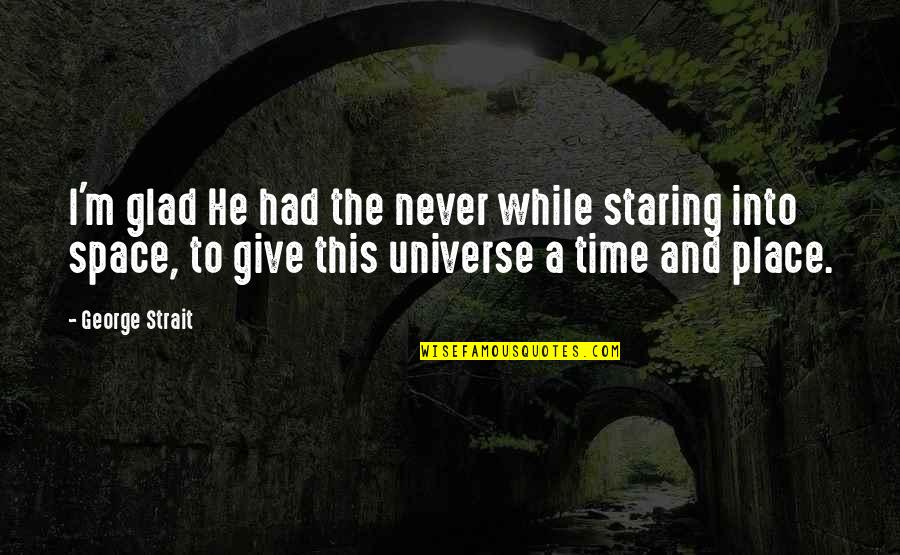 Giving Each Other Space Quotes By George Strait: I'm glad He had the never while staring