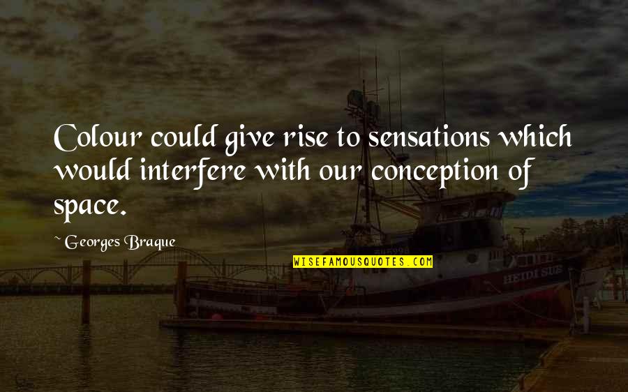 Giving Each Other Space Quotes By Georges Braque: Colour could give rise to sensations which would