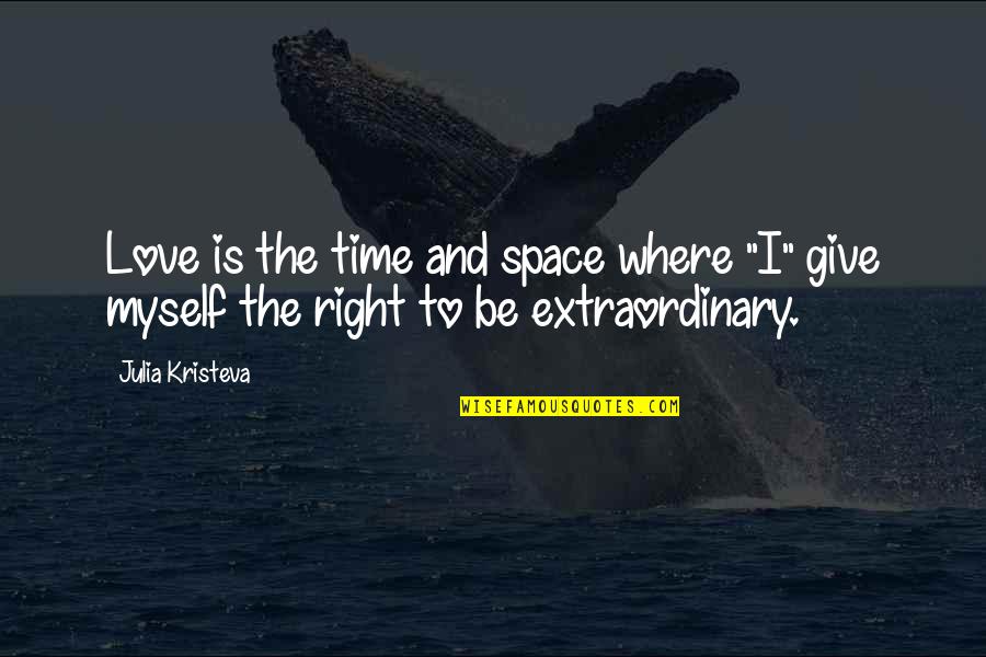 Giving Each Other Space Quotes By Julia Kristeva: Love is the time and space where "I"