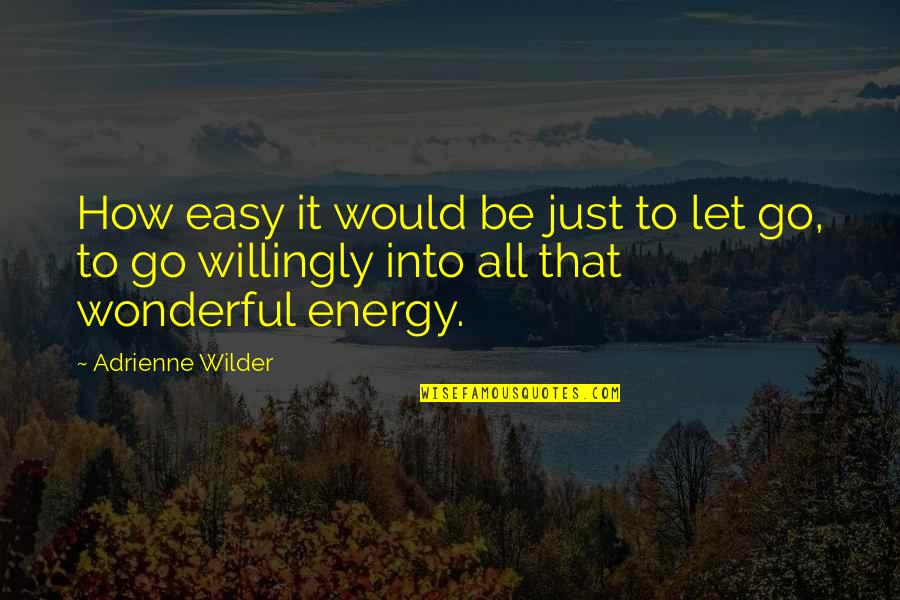 Giving Energy Quotes By Adrienne Wilder: How easy it would be just to let