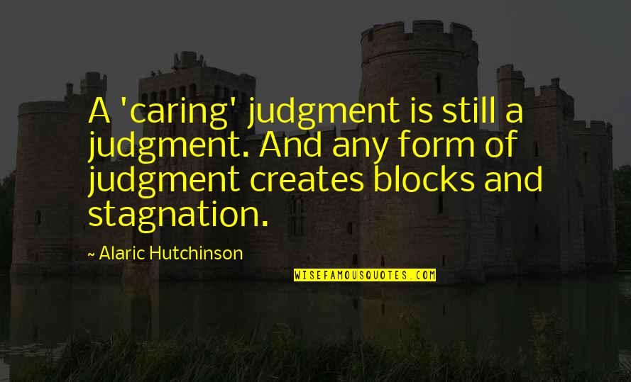 Giving Energy Quotes By Alaric Hutchinson: A 'caring' judgment is still a judgment. And