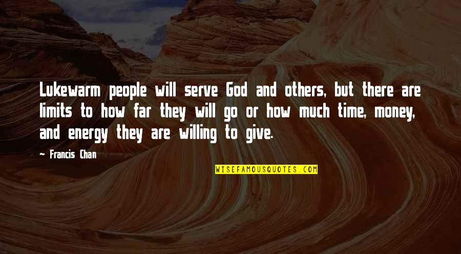 Giving Energy Quotes By Francis Chan: Lukewarm people will serve God and others, but
