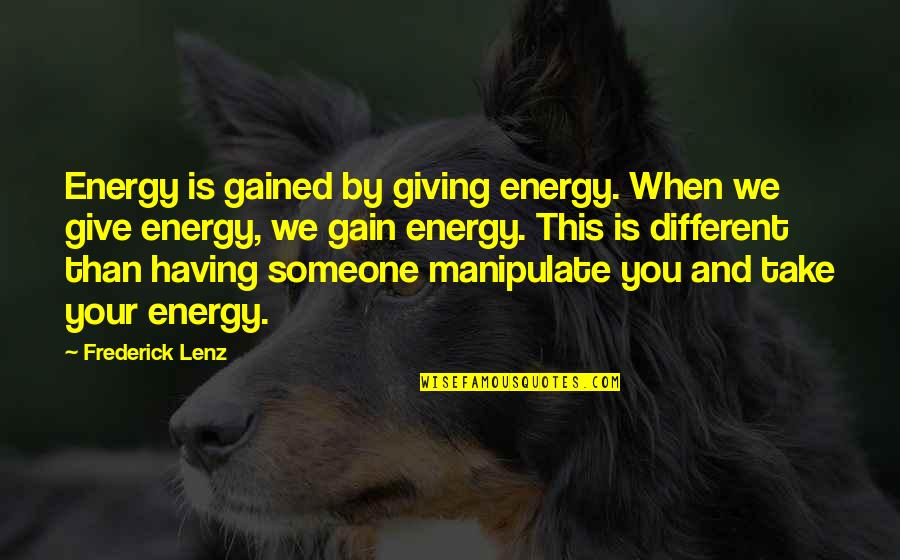 Giving Energy Quotes By Frederick Lenz: Energy is gained by giving energy. When we