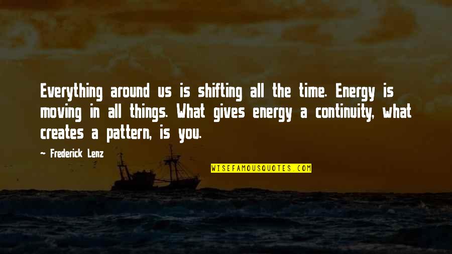 Giving Energy Quotes By Frederick Lenz: Everything around us is shifting all the time.