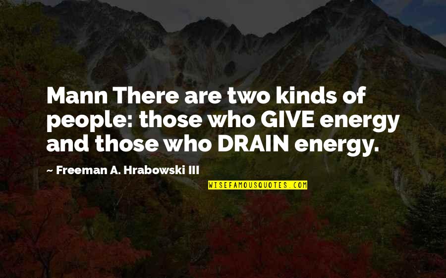 Giving Energy Quotes By Freeman A. Hrabowski III: Mann There are two kinds of people: those