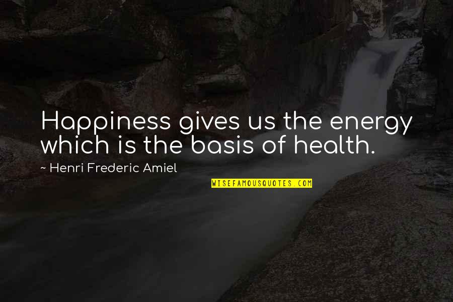 Giving Energy Quotes By Henri Frederic Amiel: Happiness gives us the energy which is the