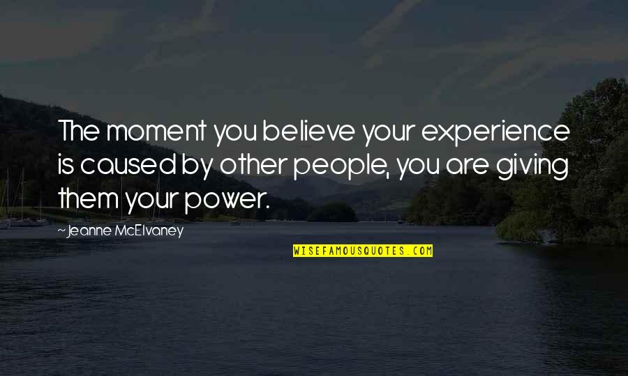 Giving Energy Quotes By Jeanne McElvaney: The moment you believe your experience is caused
