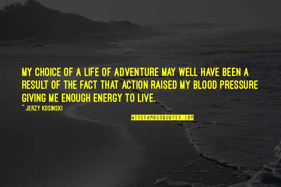 Giving Energy Quotes By Jerzy Kosinski: My choice of a life of adventure may