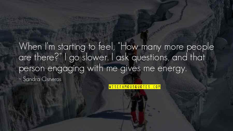 Giving Energy Quotes By Sandra Cisneros: When I'm starting to feel, "How many more