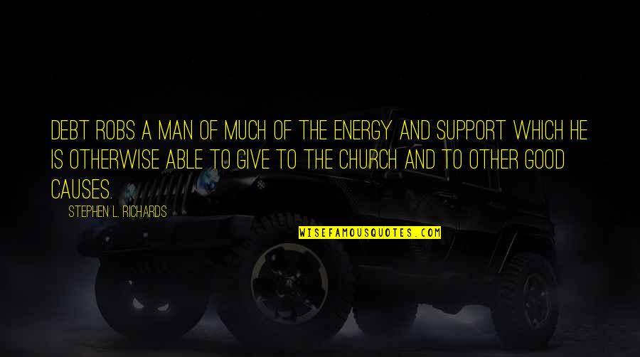 Giving Energy Quotes By Stephen L. Richards: Debt robs a man of much of the