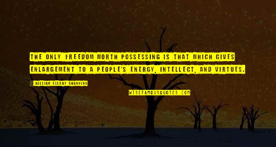 Giving Energy Quotes By William Ellery Channing: The only freedom worth possessing is that which
