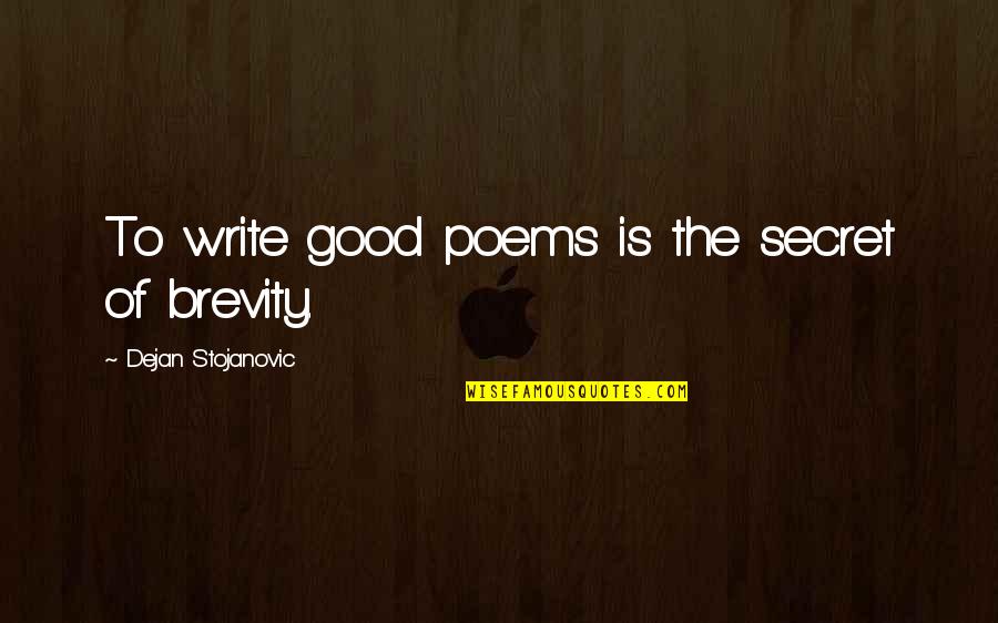 Giving Everything And Getting Nothing In Return Quotes By Dejan Stojanovic: To write good poems is the secret of