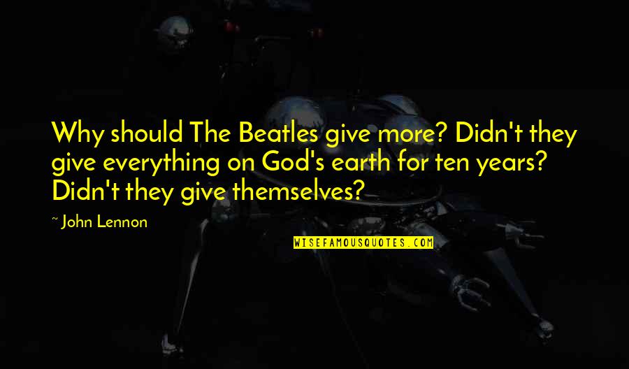 Giving Everything To God Quotes By John Lennon: Why should The Beatles give more? Didn't they
