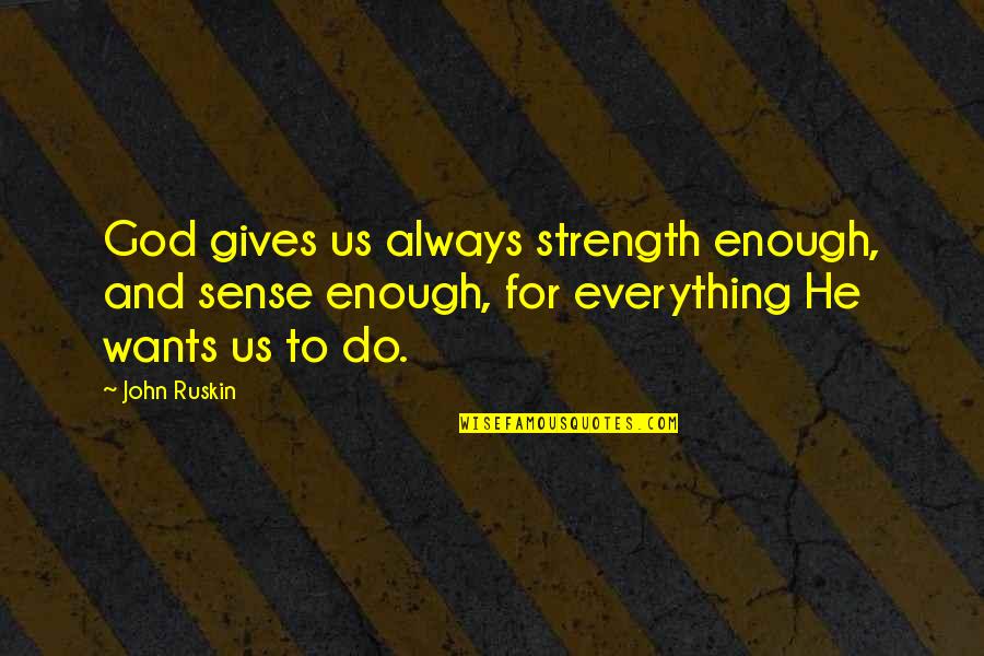 Giving Everything To God Quotes By John Ruskin: God gives us always strength enough, and sense Giving Everything To God Quotes By John Ruskin: God gives us always strength enough, and sense